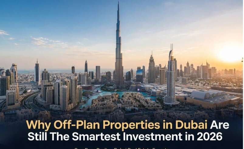 Why Off-Plan Properties in Dubai Are Still the Smartest Investment in 2026