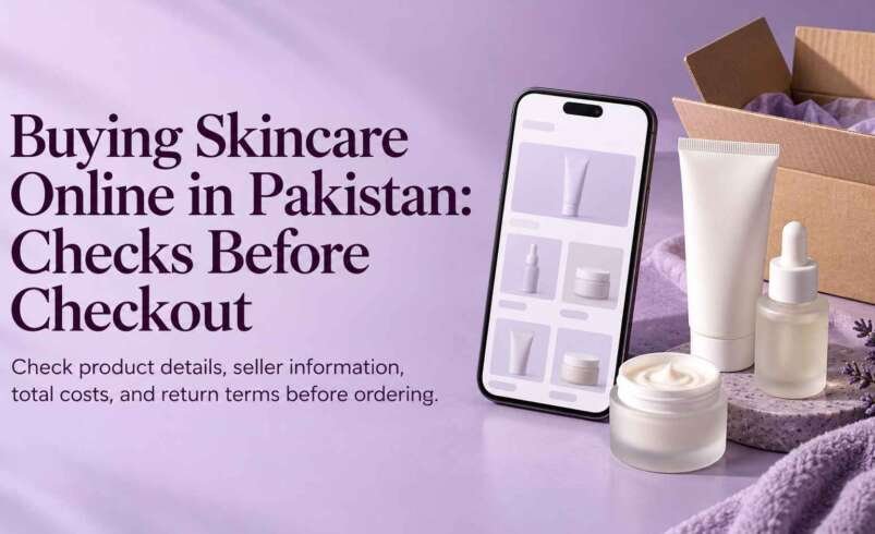 Buying Skincare Online in Pakistan: Checks Before Checkout for Skincare Products in Pakistan